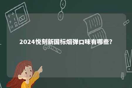 2024悦刻新国标烟弹口味有哪些？ 